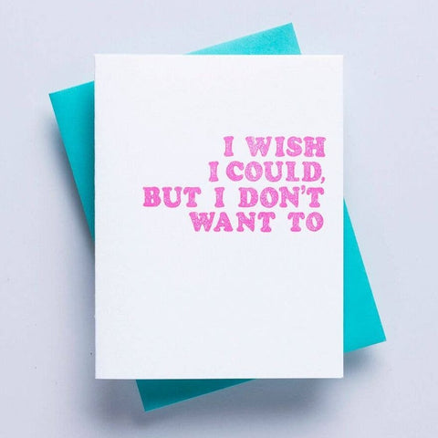 I Wish I Could, But I Don't Want To Greeting Card