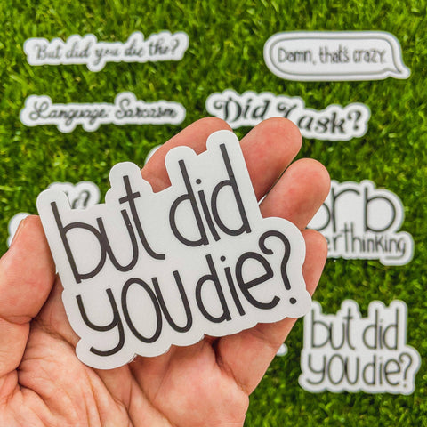 But Did You Die? Sticker
