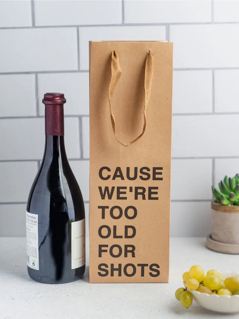 Cause We're Too Old For Shots Wine Gift Bag
