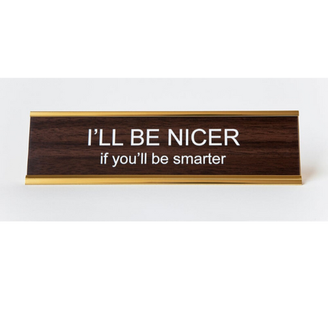 "I'll Be Nicer If You'll Be Smarter" Desk Nameplate - He Said, She Said
