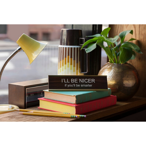 "I'll Be Nicer If You'll Be Smarter" Desk Nameplate - He Said, She Said