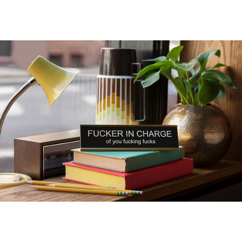 "Fucker In Charge Of You Fucking Fucks" Desk Nameplate - He Said, She Said