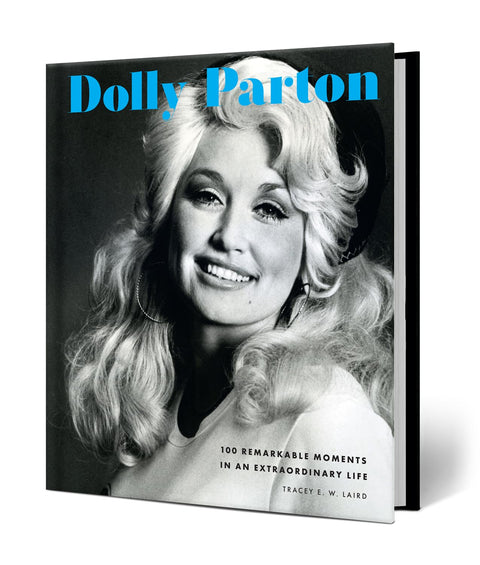Dolly Parton: 100 Remarkable Moments in an Extraordinary Life by Tracey E. W. Laird