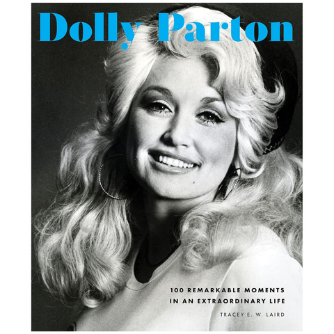 Dolly Parton: 100 Remarkable Moments in an Extraordinary Life by Tracey E. W. Laird