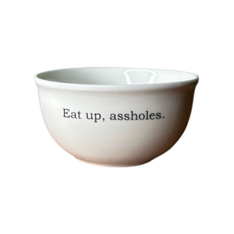 Eat Up, Assholes Bowl