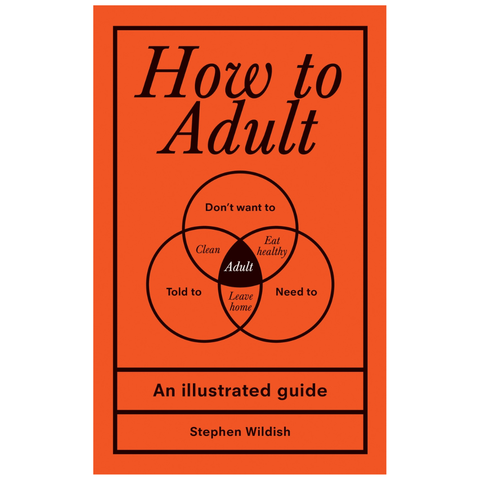 How To Adult: An Illustrated Guide by Stephen Wildish