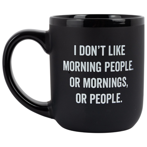 I Don't Like Morning People, Or Mornings, Or People Coffee Mug