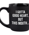 I Gotta Good Heart, But This Mouth . . .  Coffee Mug