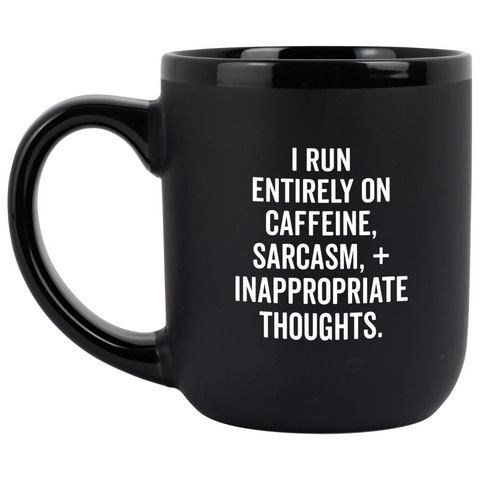 I Run Entirely On Caffeine, Sarcasm, + Inappropriate Thoughts Coffee Mug