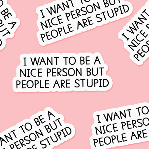 I Want To Be A Nice Person But People Are Stupid Sticker - Footnotes