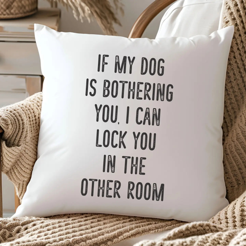 If My Dog Is Bothering You Throw Pillow
