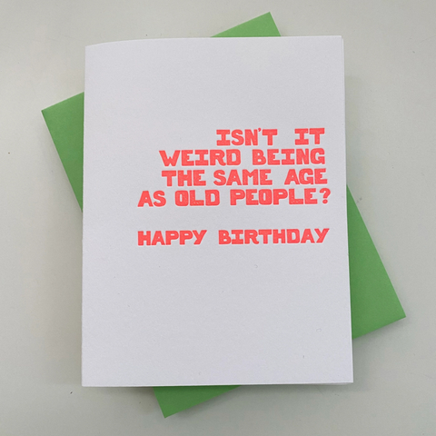 Isn't It Weird Being the Same Age As Old People? Birthday Card - Richie Designs