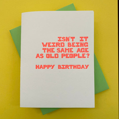 Isn't It Weird Being the Same Age As Old People? Birthday Card - Richie Designs