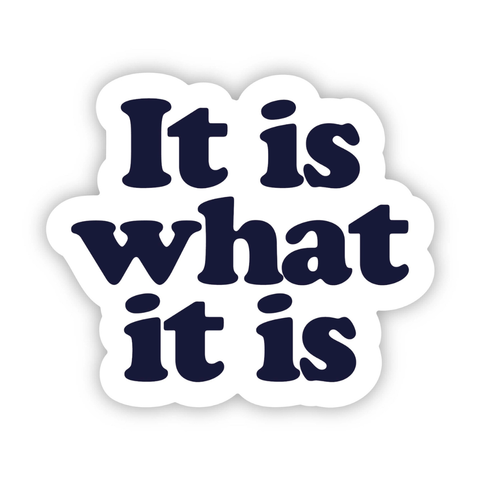 It Is What It Is Vinyl Sticker