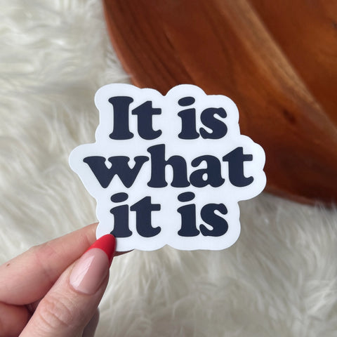 It Is What It Is Vinyl Sticker