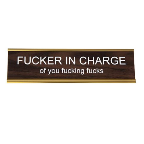 "Fucker In Charge Of You Fucking Fucks" Desk Nameplate - He Said, She Said