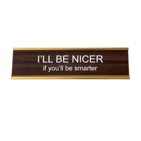 "I'll Be Nicer If You'll Be Smarter" Desk Nameplate - He Said, She Said