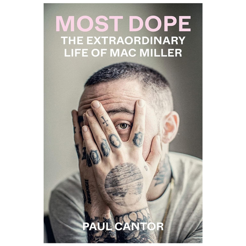 Most Dope: The Extraordinary Life Of Mac Miller By Paul Cantor
