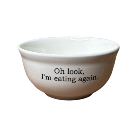 Oh Look I'm Eating Again Bowl