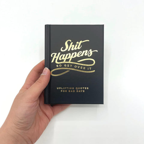 Shit Happens So Get Over It: Uplifting Quotes For Bad Days