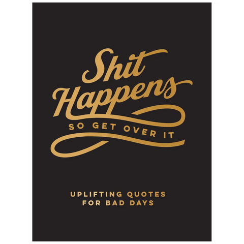 Shit Happens So Get Over It: Uplifting Quotes For Bad Days