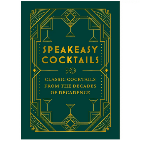 Speakeasy Cocktails: 50 Classic Cocktails From The Decades Of Decadence