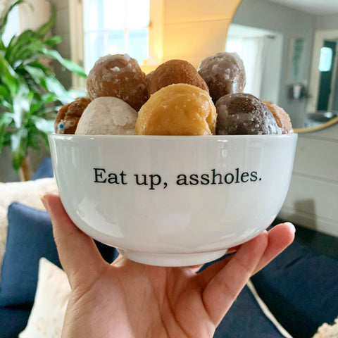 Eat Up, Assholes Bowl